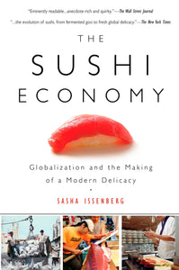 The Sushi Economy: Globalization and the Making of a Modern Delicacy by Sasha Issenberg