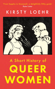 A Short History of Queer Women by Kirsty Loehr