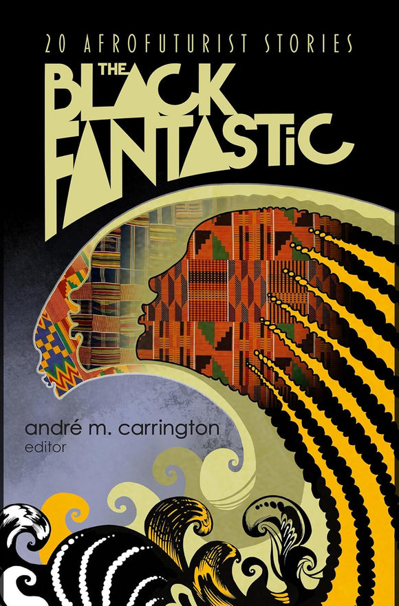 The Black Fantastic: 20 Afrofuturist Stories by andré m. carrington