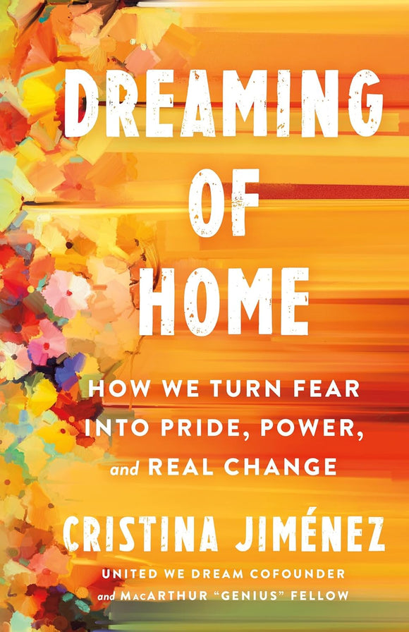 Dreaming of Home: How We Turn Fear into Pride, Power, and Real Change by Cristina Jimenez