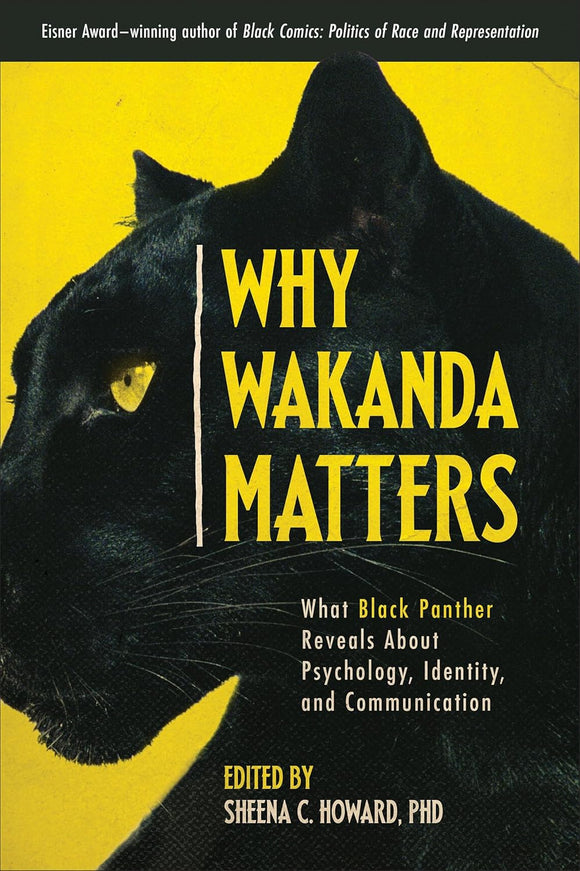 Why Wakanda Matters: What Black Panther Reveals About Psychology, Identity, and Communication by Sheena C. Howard