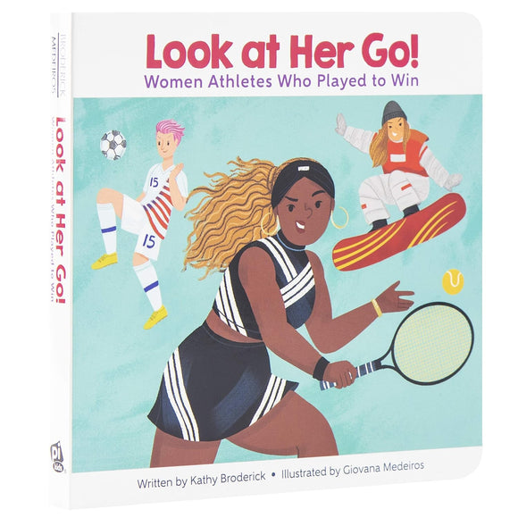 Look at Her Go: Women Athletes Who Play to Win by Kathy Broderick