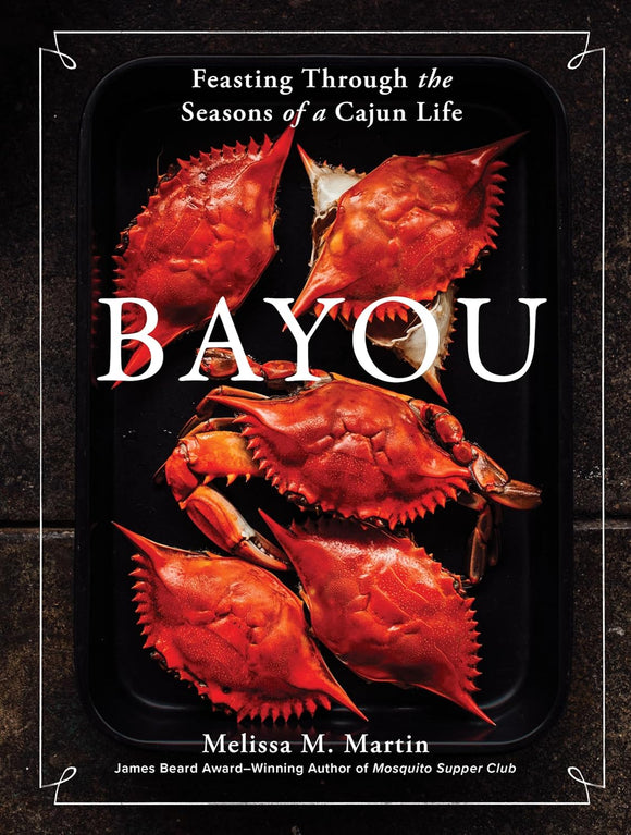 Bayou: Feasting Through the Seasons of a Cajun Life by Melissa M. Martin