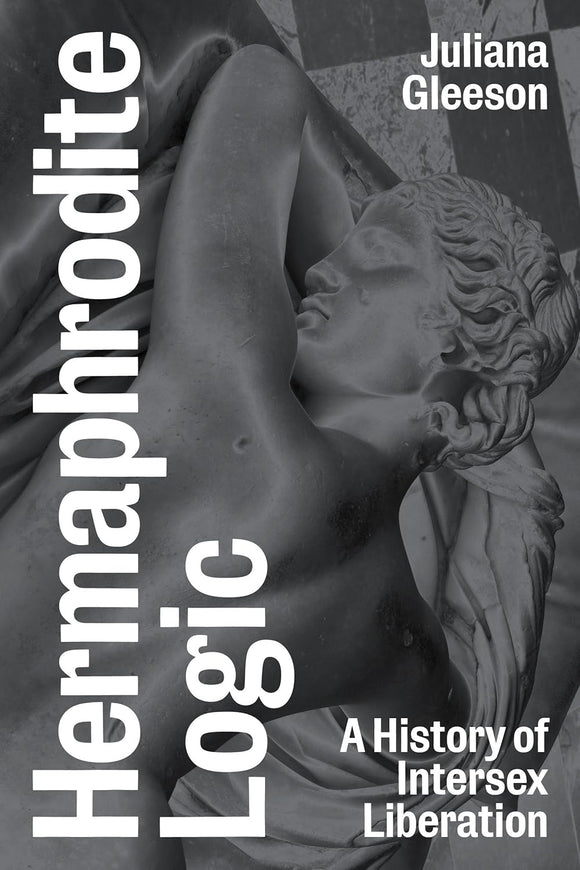 Hermaphrodite Logic: A History of Intersex Liberation by Juliana Gleeson
