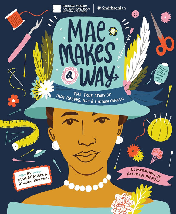 Mae Makes a Way: The True Story of Mae Reeves, Hat & History Maker by Olugbemisola Rhuday-Perkovich
