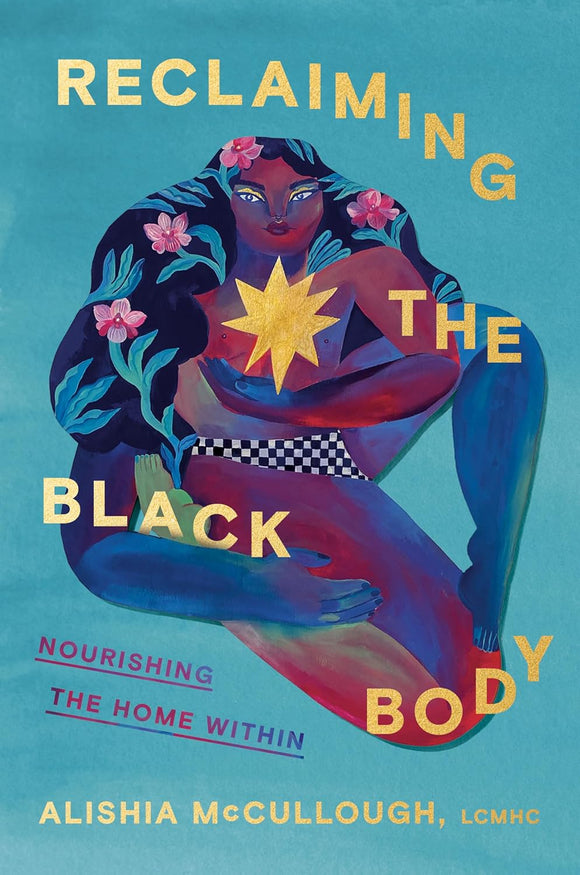 Reclaiming the Black Body: Nourishing the Home Within by Alicia McCullough, LCMHC