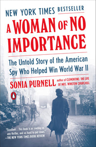 A Woman of No Importance: The Untold Story of the American Spy Who Helped Win World War II by Sonia Purnell