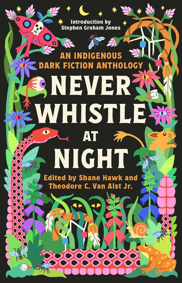 Never Whistle at Night: An Indigenous Dark Fiction Anthology by Shane Hawk and Theodore C. Van Alst Jr.