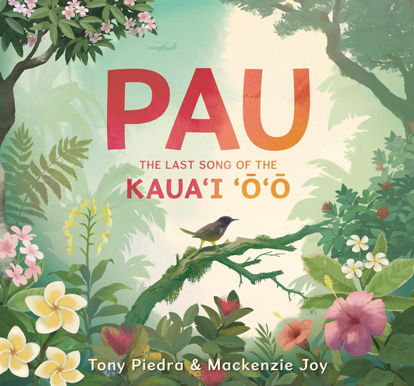 Pau: The Last Song of the Kaua’i ‘o’o by Tony Piedra & Mackenzie Joy