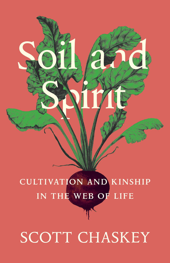 Soil and Spirit: Cultivation and Kinship in the Web of Life by Scott Chaskey