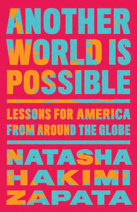 Another World Is Possible: Lessons for America from Around the Globe by Natasha Hakimi Zapata