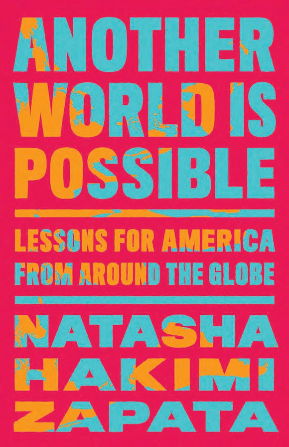 Another World Is Possible: Lessons for America from Around the Globe by Natasha Hakimi Zapata