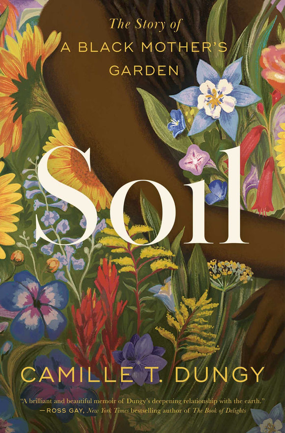 Soil: The Story of a Black Mother's Garden by Camile T. Dungy