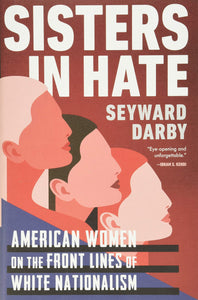 Sisters in Hate: American Women on the Front Lines of White Nationalism by Seyward Darby