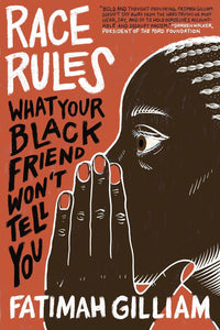 Race Rules: What Your Black Friend Won’t Tell You by Fatimah Gilliam