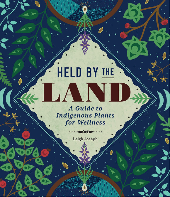 Held by the Land: A Guide to Indigenous Plants for Wellness by Leigh Joseph