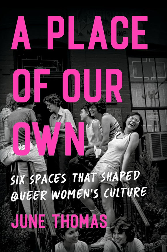 A Place of Our Own: Six Spaces That Shaped Queer Women's Culture by June Thomas