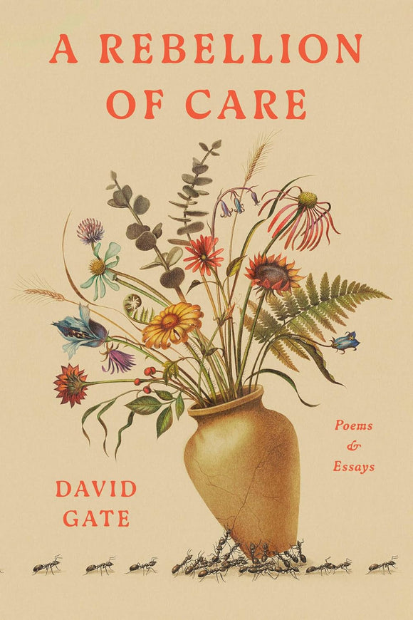 A Rebellion of Care: Poems and Essays by David Gate