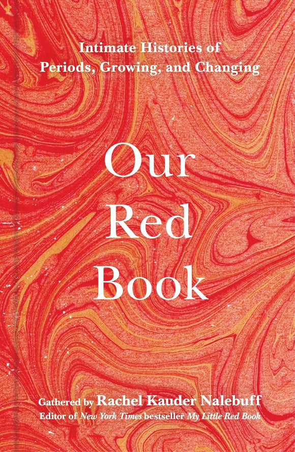 Our Red Book: Intimate Histories of Periods, Growing & Changing by Rachel Kauder Nalebuff