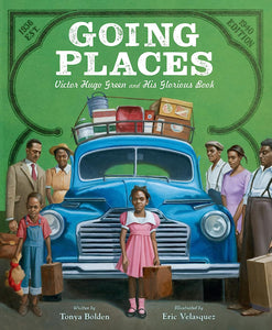 Going Places: Victor Hugo Green and His Glorious Book by Tonya Bolden
