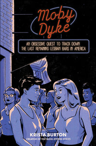 Moby Dyke: An Obsessive Quest To Track Down The Last Remaining Lesbian Bars In America by Krista Burton