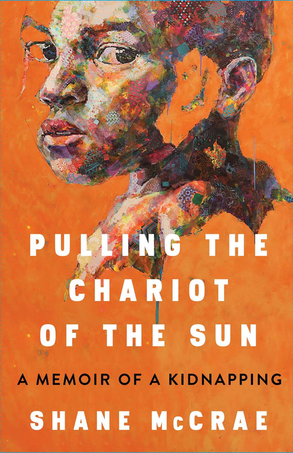 Pulling the Chariot of the Sun: A Memoir of a Kidnapping by Shane McCrae