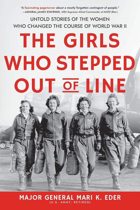 The Girls Who Stepped Out of Line: Untold Stories of the Women Who Changed the Course of World War II by Major General Mari K. Eder