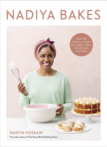 Nadiya Bakes: Over 100 Must-Try Recipes for Breads, Cakes, Biscuits, Pies, and More by Nadiya Hussain
