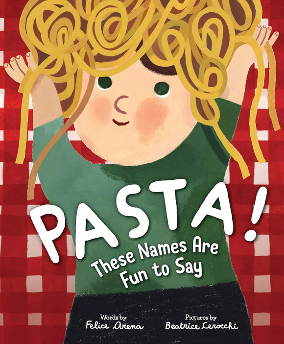 Pasta! These Names Are Fun to Say by Felice Arena