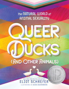 Queer Ducks (and Other Animals): The Natural World of Animal Sexuality by Eliot Schrefer