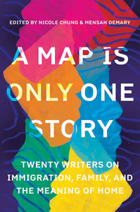 A Map Is Only One Story: Twenty Writers on Immigration, Family, and the Meaning of Home by Nicole Chung & Mensah Demary