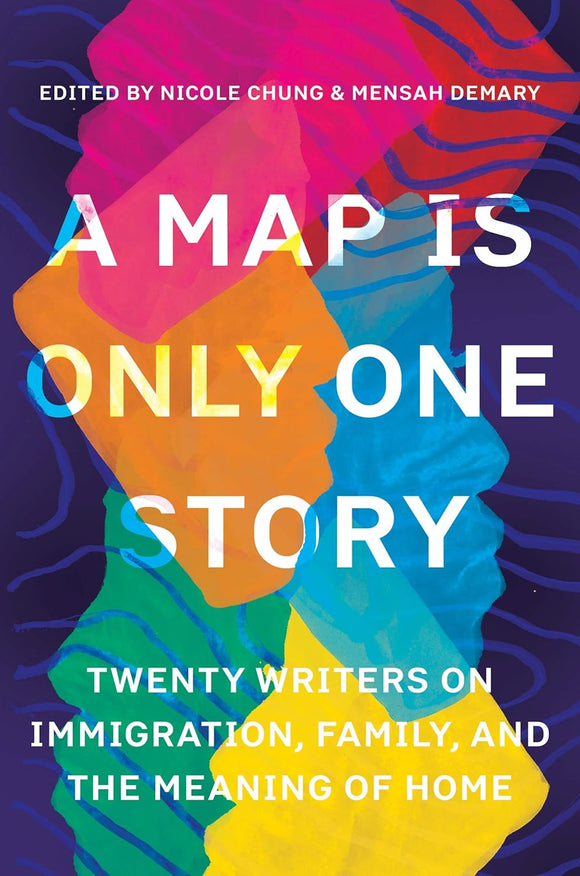 A Map Is Only One Story: Twenty Writers on Immigration, Family, and the Meaning of Home by Nicole Chung & Mensah Demary