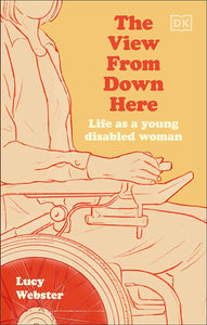 The View From Down Here: Life as a Young Disabled Woman by Lucy Webster