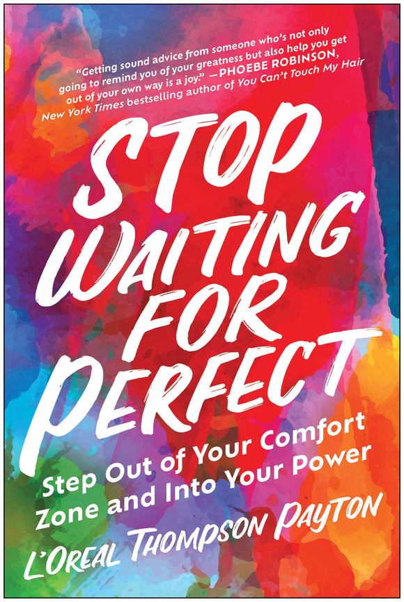Stop Waiting for Perfect: Step Out of Your Comfort Zone and Into Your Power by L'Oreal Thompson Payton