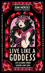 Live Like A Goddess: Life Lessons from Legends and Lore by Jean Menzies