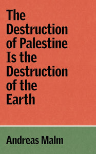 The Destruction of Palestine Is the Destruction of the Earth by Andreas Malm