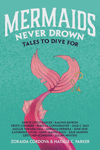 Mermaids Never Drown: Tales to Dive For by Zoraida Córdova & Natalie C. Parker