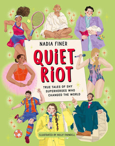 Quiet Riot: True Tales of Shy Superheroes Who Changed the World by Nadia Finer