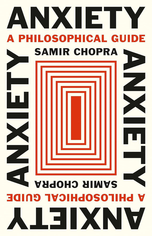 Anxiety: A Philosophical Guide by Samir Chopra