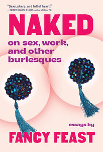 Naked: On Sex, Work, and Other Burlesques by Fancy Feast
