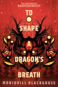 To Shape a Dragon's Breath: The First Book of Nampeshiweisit by Moniquill Blackgoose