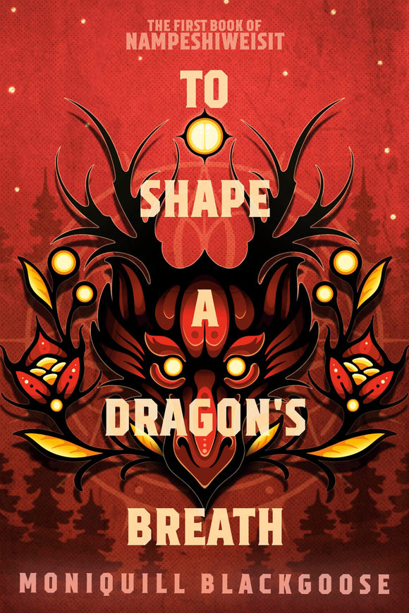 To Shape a Dragon's Breath: The First Book of Nampeshiweisit by Moniquill Blackgoose