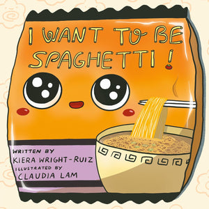 I Want to Be Spaghetti! by Kiera Wright-Ruiz