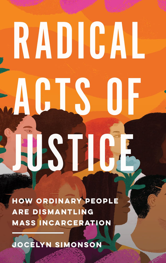 Radical Acts of Justice: How Ordinary People Are Dismantling Mass Incarceration by Jocelyn Simonson