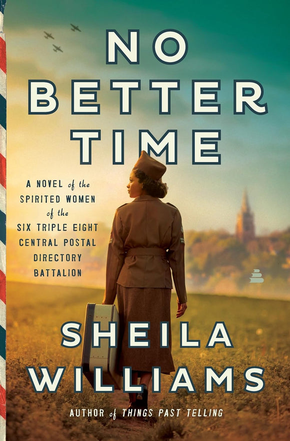 No Better Time: A Novel of the Spirited Women of the Six Triple Eight Central Postal Directory Battalion by Sheila Williams