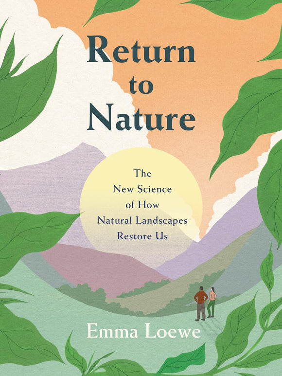 Return to Nature: The New Science of How Natural Landscapes Restore Us by Emma Loewe