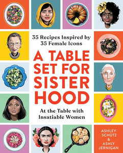 A Table Set for Sisterhood: 35 Recipes Inspired by 35 Female Icons by Ashley Schütz