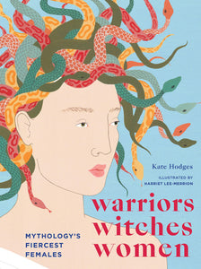 Warriors, Witches, Women: Mythology's Fiercest Females by Kate Hodges