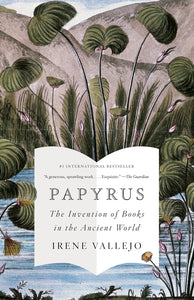 Papyrus: The Invention of Books in the Ancient World by Irene Vallejo