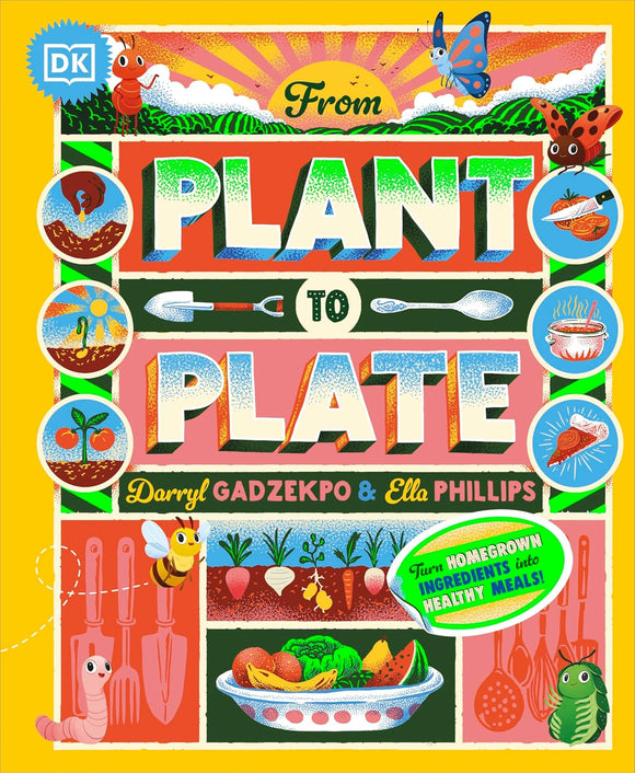 From Plant to Plate: Turn Home-Grown Ingredients Into Healthy Meals! by Darryl Gadzekpo and Ella Phillips